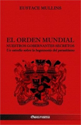 El Orden Mundial - Nuestros gobernantes secretos: Un estudio sobre la hegemonía del parasitismo