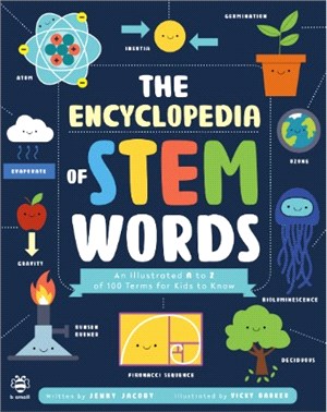 The encyclopedia of STEM words : an illustrated A to Z of 100 terms for kids to know / 