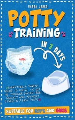 Potty Training in 3 Days: Everything a Parent Needs to Know to Get His Toddler Diaper Free Quickly and Without Stress in 3 Easy Steps. Suitable