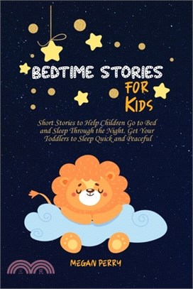 Bedtime Stories for Kids: Short Stories to Help Children Go to Bed and Sleep Through the Night. Get Your Toddlers to Sleep Quick and Peaceful