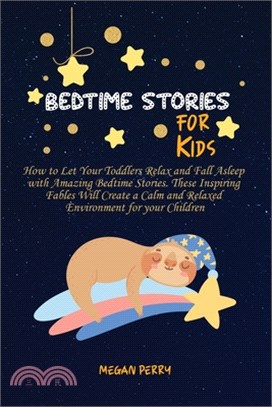 Bedtime Stories for Kids: How to Let Your Toddlers Relax and Fall Asleep with Amazing Bedtime Stories. These Inspiring Fables Will Create a Calm