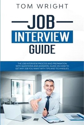 Job Interview Guide: The Job Interview Process and Preparation with Questions and Answers. Guide on How to Get Any Job You Want with Tips a