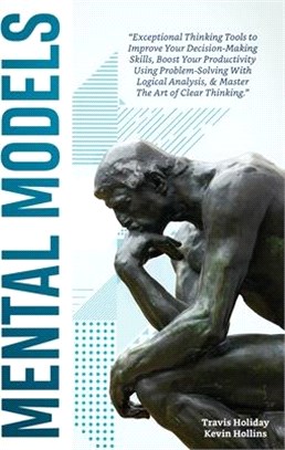 Mental Models: Exceptional Thinking Tools to Improve Your Decision-Making Skills, Boost Your Productivity Using Problem-Solving With