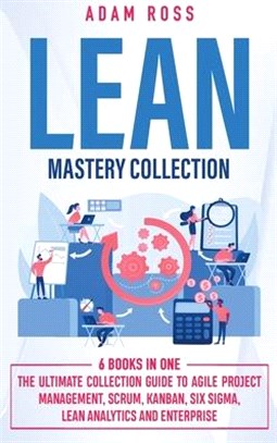 Lean Mastery Collection: 6 BOOKS IN 1: The Ultimate Collection Guide to Agile Project Management, Scrum, Kanban, Six Sigma, Lean Analytics and