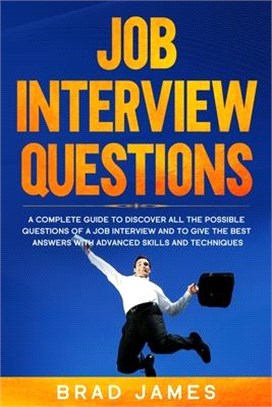 Job Interview Questions: A Complete Guide to Discover All the Possible Questions of a Job Interview and to Give the Best Answers with Advanced