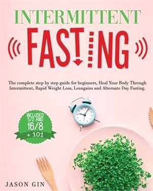 Intermittent Fasting: The complete step by step guide for beginners, Heal Your Body Through Intermittent, Rapid Weight Loss, Lean gains and