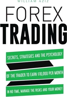 Forex Trading: Secrets, Strategies and the Psychology of the Trader to Earn $10,000 per Month in No Time, Manage the RiskS and Your M