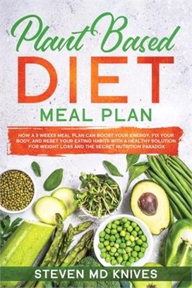 Plant Based Diet Meal Plan: How a 3 Weeks Meal Plan Can Boost Your Energy, Fix Your Body, and Reset Your Eating Habits with a Healthy Solution for