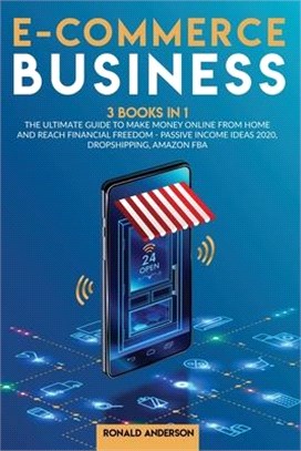 E-commerce Business: 3 Books in 1: The Ultimate Guide to Make Money Online From Home and Reach Financial Freedom - Passive Income Ideas 202