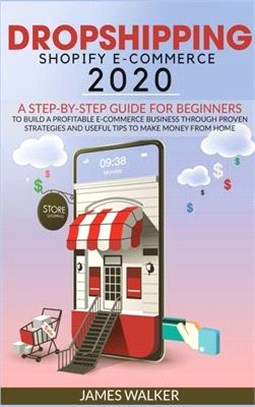 Dropshipping Shopify E-Commerce 2020: A Step-by-Step Guide for Beginners to Build a Profitable E-Commerce Business through Proven Strategies and Usefu