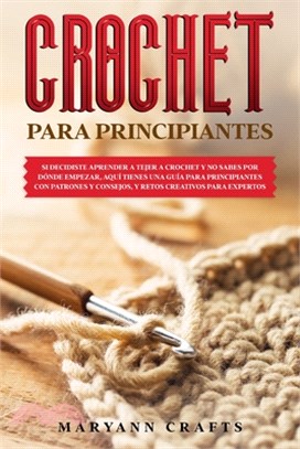 Crochet Para Principiantes: SI DECIDISTE APRENDER A TEJER A CROCHET Y NO SABES POR DÓNDE EMPEZAR, AQUÍ TIENES UNA GUÍA PARA PRINCIPIANTES CON PATR