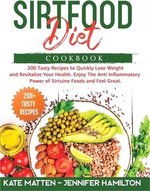 Sirtfood Diet Cookbook: 200 Tasty Recipes to Quickly Lose Weight and Revitalize Your Health. Enjoy The Anti Inflammatory Power of Sirtuine Foo