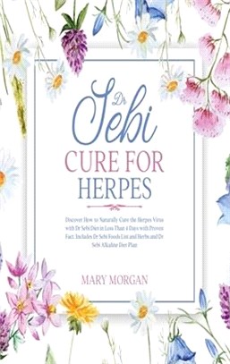 Dr Sebi Cure for Herpes: Discover How to Naturally Cure the Herpes Virus with Dr Sebi Diet in Less Than 4 Days with Proven Fact. Includes Dr Se