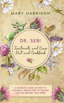 DR. SEBI. Treatments and Cures - Diet and Cookbook: 4 Books in 1 A Complete Guide on How to Naturally Reduce Risk of Disease with Dr Sebi Diet and Her