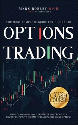 Options Trading Crash Course: The Most Complete Guide for Beginners with Easy-To-Follow Strategies for Creating a Powerful Passive Income Stream in