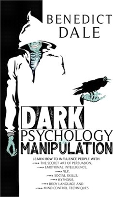 Dark Psychology and Manipulation: Master The Art Of Persuasion With Little-Known Body Language And Mind Control Techniques While Boosting Your Emotion