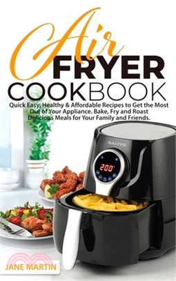 Air Fryer Cookbook: Quick, Easy, Healthy, and Affordable Recipes to Get the Most Out of Your Appliance. Bake, Fry, and Roast Delicious Mea