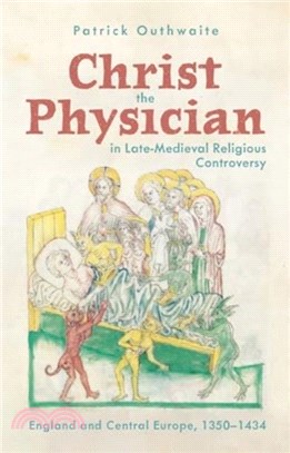 Christ the Physician in Late-Medieval Religious Controversy：England and Central Europe, 1350-1434