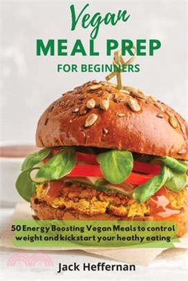Vegan Meal Prep For Beginners: 50 Energy Boosting Vegan Meals to control weight and kickstart your heathy eating