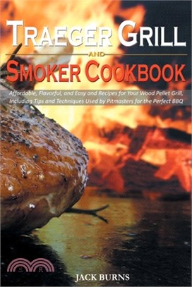 Traeger Grill and Smoker Cookbook: Affordable, Flavorful, and Easy and Recipes for Your Wood Pellet Grill, Including Tips and Techniques Used by Pitma