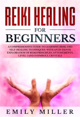 Reiki Healing for Beginners: a Comprehensive Guide to Learning Reiki and Self-Healing Techniques: With an In-depth Exploration of Reiki Principles,