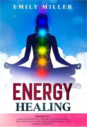 Energy Healing: 2 Books in 1: Chakras for Beginners + Reiki Healing for Beginners: The Ultimate Quick-Start Guide to Energy Healing an