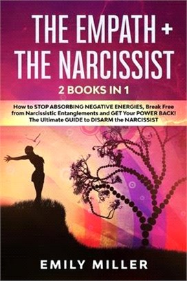 The Empath & The Narcissist: 2 Books in 1: How to Stop Absorbing Negative Energies, Break Free from Narcissistic Entanglements and Get Your Power B