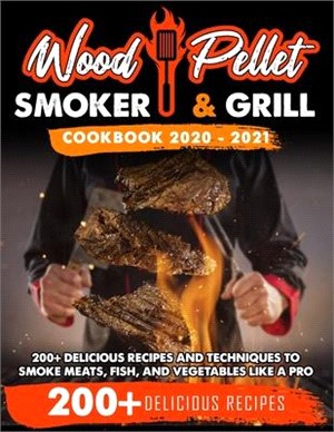 Wood Pellet Smoker and Grill Cookbook 2020 - 2021: For Real Pitmasters. 200+ Delicious Recipes and Techniques to Smoke Meats, Fish and Vegetables Like