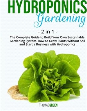 Hydroponics Gardening: 2 IN 1: The Complete Guide To Build Your Own Sustainable Gardening System. How To Grow Plants Without Soil And Start A