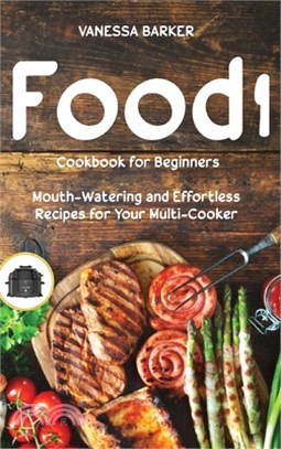 Food i Cookbook for Beginners: Mouth-Watering and Effortless Recipes for Your Multi-Cooker