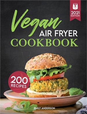Vegan Air Fryer Cookbook: 200 Delicious, Whole-Food Recipes to Fry, Bake, Grill, and Roast Flavorful Plant Based Meals