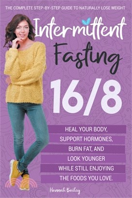 Intermittent Fasting 16/8: The Complete Step-by-Step Guide to Naturally Lose Weight, Heal Your Body, Support Hormones, Burn Fat, and Look Younger