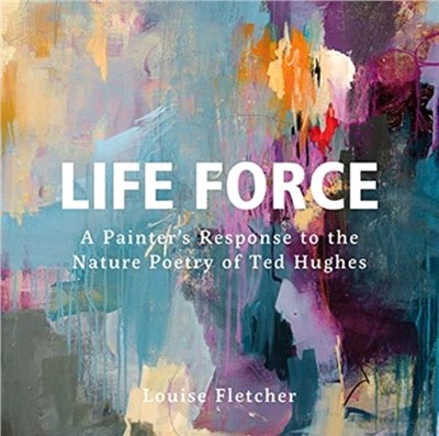 Life Force：A Painter's Response to the Nature Poetry of Ted Hughes