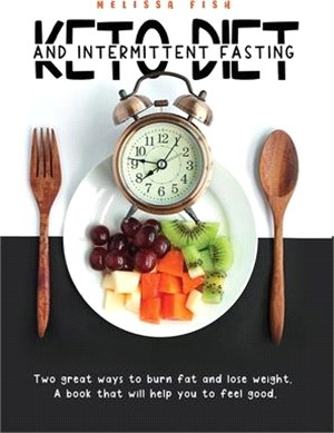 Keto Diet and Intermittent Fasting: Two Great Ways To Burn Fat And Lose Weight. A Book That Will Help You Feel Good