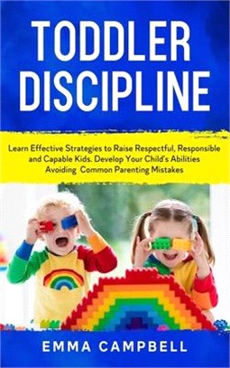 Toddler Discipline: Learn Effective Strategies to Raise Respectful, Responsible and Capable Kids. Develop Your Child's Abilities Avoiding