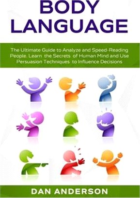 Body Language: The Ultimate Guide to Analyze and Speed-Reading People. Learn the Secrets of Human Mind and Use Persuasion Techniques