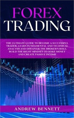 Forex Trading: The Ultimate Guide to Become a Successful Trader. Learn Fundamental and Technical Analysis and Discover the Broker's R