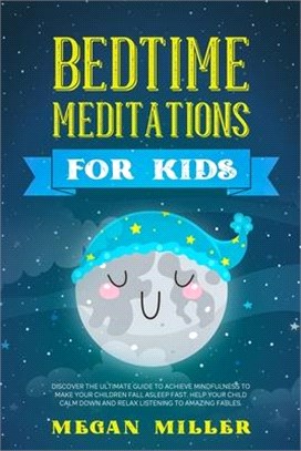 Bedtime Meditations for Kids: Discover the Ultimate Guide to Achieve Mindfulness to Make Your Children Fall Asleep Fast. Help Your Child Calm Down a