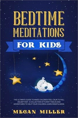 Bedtime Meditations for Kids: The Ultimate Guide to Make Children Feel Calm to Fall Asleep Fast. A Collection of Funny Fables and Adventures to Help