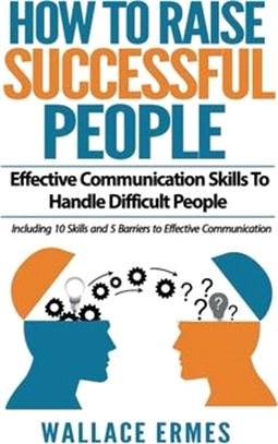 How to Raise Successful People: Effective Communication Skills To Handle Difficult People: A How-To Guide for Practicing the Empathic Listening, Non-V