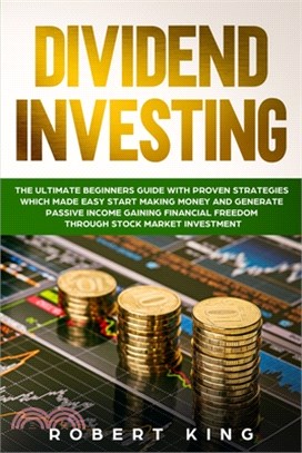 Dividend Investing: The Ultimate Beginners Guide with Proven Strategies which Made Easy Start Making Money and Generate Passive Income Gai