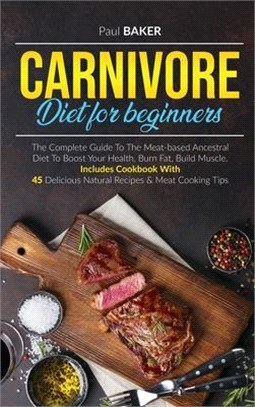 Carnivore Diet For Beginners: The Complete Guide To The Meat Based Ancestral Diet To Boost Your Health, Burn Fat, Build Muscle. Includes Cookbook Wi
