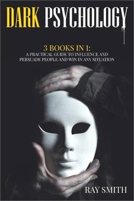 Dark Psychology: 3 Books in 1: A Practical Guide to Influence and Persuade People and Win in Any Situation