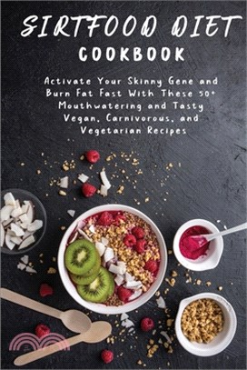 Sirtfood Diet Cookbook: Activate Your Skinny Gene and Burn Fat Fast With These 50+ Mouthwatering and Tasty Vegan, Carnivorous, and Vegetarian