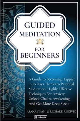 Guided Meditation For Beginners: A Guide To Becoming Happier In 10 Days Thanks To Practical Meditation: Highly Effective Techniques For Anxiety, Unloc