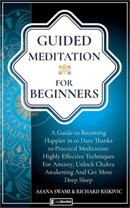 Guided Meditation For Beginners: A Guide To Becoming Happier In 10 Days Thanks To Practical Meditation: Highly Effective Techniques For Anxiety, Unloc
