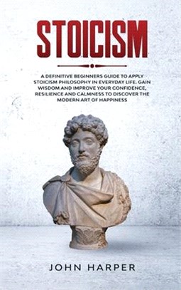 Stoicism: A Definitive Beginners Guide to Apply Stoicism Philosophy in Everyday Life. Gain Wisdom and Improve your Confidence, R