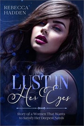 Lust in Her Eyes: Story of a Women That Wants to Satisfy Her Deepest Needs