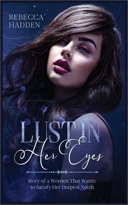 Lust in Her Eyes: Story of a Women That Wants to Satisfy Her Deepest Needs