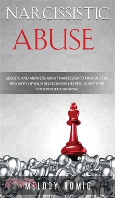 Narcissistic Abuse: Secrets and Answers About Narcissism to Find Out the Recovery of Your Relationship - A Helpful Guide to Be Codependent